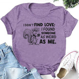I Didn’t Find Love; I Found Someone As Weird As Me T-Shirt