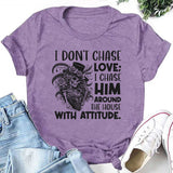 I Don’t Chase Love; I Chase Him Around the House With Attitude T-Shirt