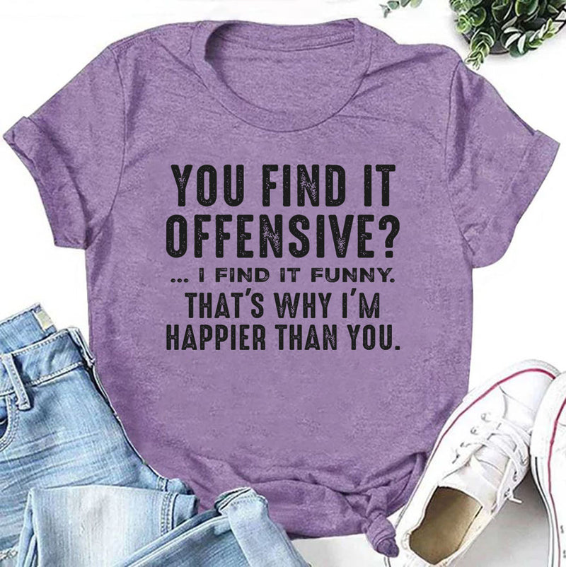 You Find It Offensive, I Find It Funny That’s Why I’m Happier Than You T-Shirt