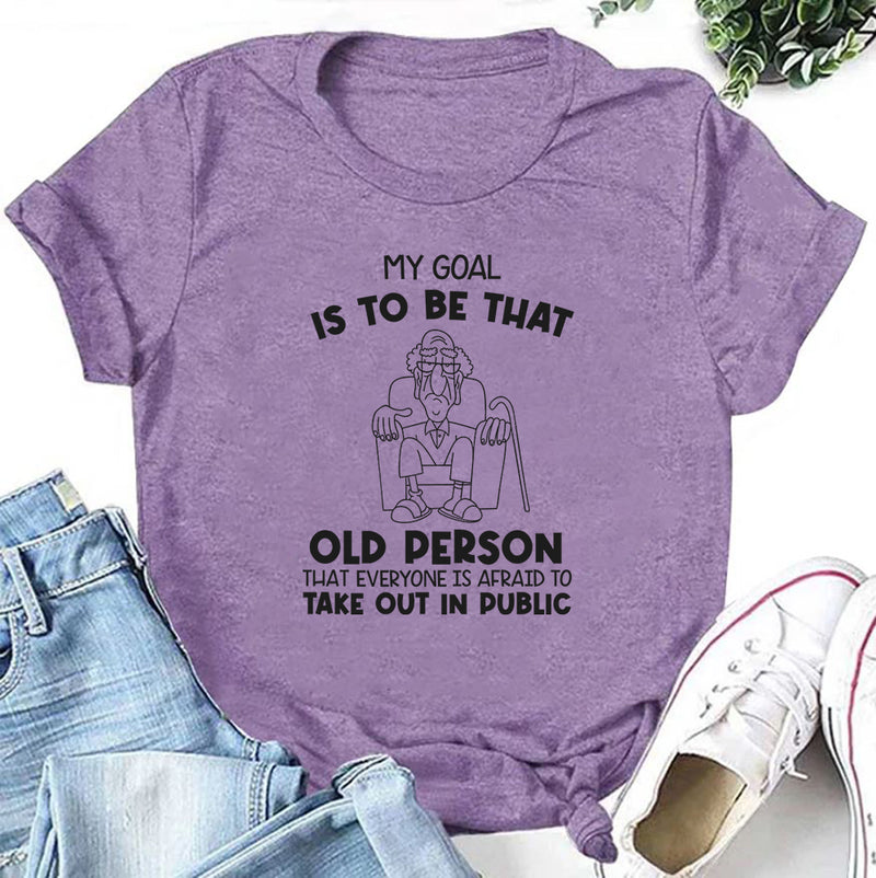 My Goal Is to Be That Old Person That Everyone Is Afraid to Take Out in Public T-Shirt