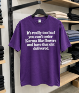 It's Really Too Bad You Can't Order Karma Like Flowers And Have That Shit Delivered T-Shirt