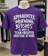 Apparently Morning Bitches Is Not A Team-Oriented Greeting At Work T-Shirt