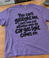 You Can't Gaslight Me I Don't Even Pay Attention When My Check Engine Light Comes On T-Shirt