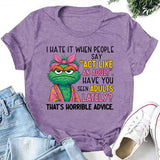 I HATE IT WHEN PEOPLE SAY ‘ACT LIKE AN ADULT.’ HAVE YOU SEEN ADULTS LATELY? THAT’S HORRIBLE ADVICE. T-Shirt