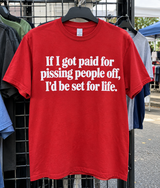 If I Got Paid For Pissing People Off I'd Be Set For Life T-Shirt