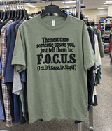 The Next Time Someone Upsets You Just Tell Them To: F.O.C.U.S. Fuck. Off Cause You're Stupid T-Shirt