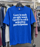 Lazy Is Such An Ugly Word I Prefer To Call It Selective Participation T-Shirt
