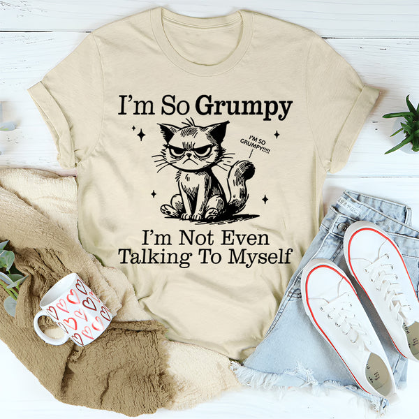 I'm So Grumpy I'm Not Even Talking To Myself T-Shirt