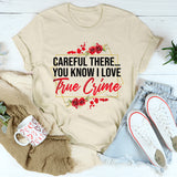 Careful There You Know I Love True Crime T-Shirt