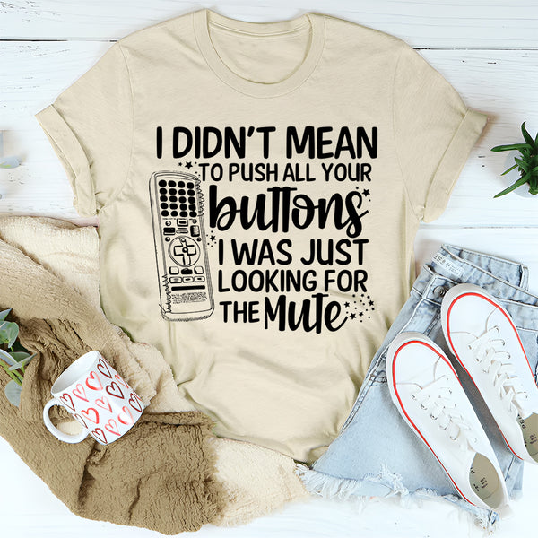 I Didn't Mean To Push Your Buttons I Was Just Looking The For Mute T-Shirt