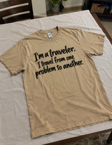 I'm A Traveler I Travel From One Problem To Another T-Shirt