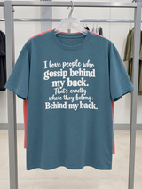 I Love People Who Gossip Behind My Back That's Exactly Where They Belong Behind My Back T-Shirt