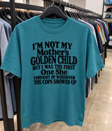 I'm Not My Mother's Golden Child But I Was The First One She Thought Of Whenever The Cops Showed Up T-Shirt