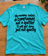 My Momma Raised A Complainer Not A Quitter It Will Get Done Just Not Quietly T-Shirt