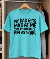 Gets My Dad Mad At Me But I'm Literally Him As A Girl T-Shirt