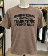 I'm Tired Of Healing I'm About To Start Traumatizing People Back T-Shirt