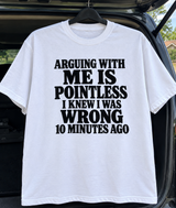 Arguing With Me Is Pointless I Knew I Was Wrong 10 Minutes Ago T-Shirt