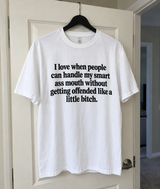 I Love When People Can Handle My Smart Ass Mouth Without Getting Offended Like A Little Bitch T-Shirt