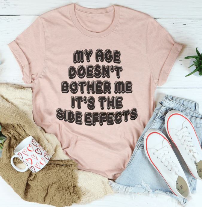 My Age Doesn't Bother Me It's The Side Effects T-Shirt