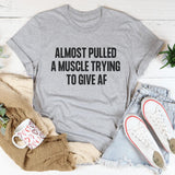 Almost Pulled A Muscle Trying To Give AF T-Shirt