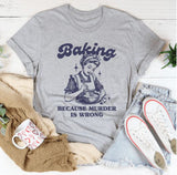 Baking Because Murder Is Wrong T-Shirt