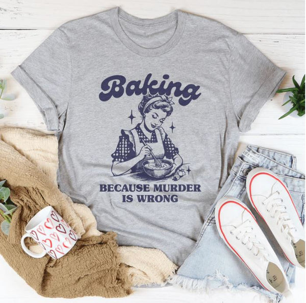 Baking Because Murder Is Wrong T-Shirt