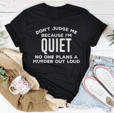 Don't Judge Me Because I'm Quiet T-Shirt