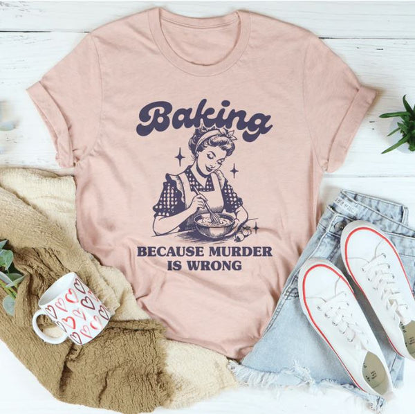 Baking Because Murder Is Wrong T-Shirt
