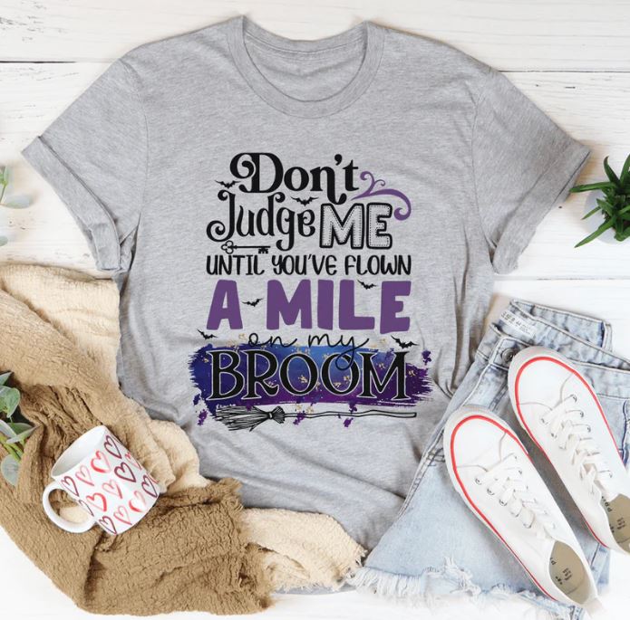 Don't Judge Me Until You've Flown A Mile On My Broom T-Shirt