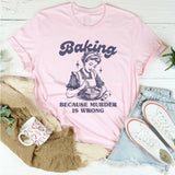 Baking Because Murder Is Wrong T-Shirt