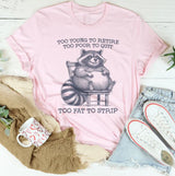 Too Young To Retire Too Poor To Quit Too Fat To Strip T-Shirt