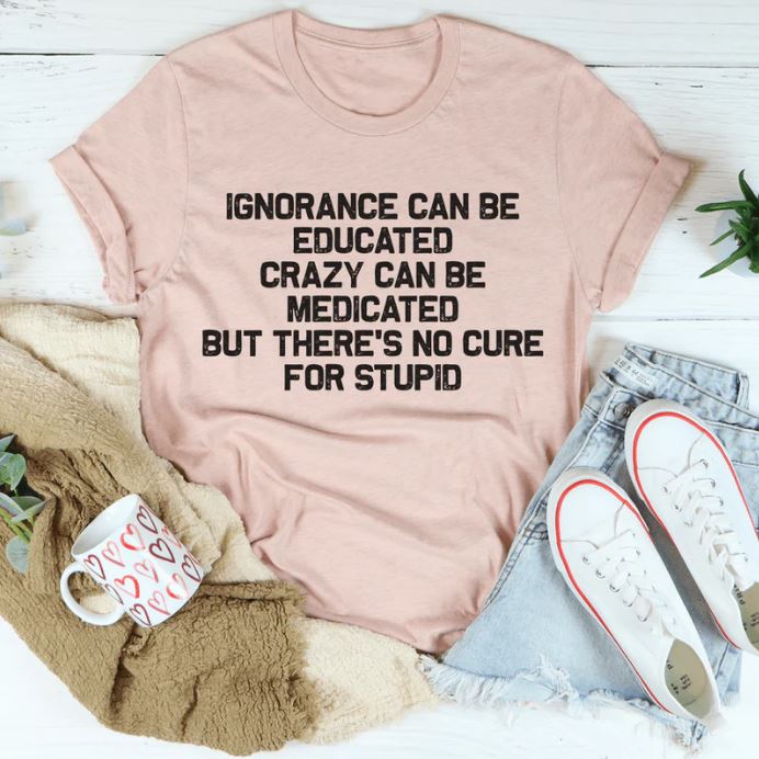 No Cure For Stupid T-Shirt