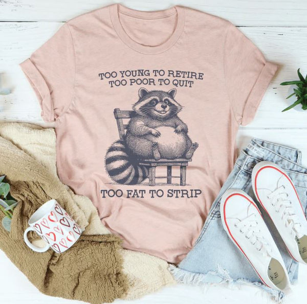 Too Young To Retire Too Poor To Quit Too Fat To Strip T-Shirt