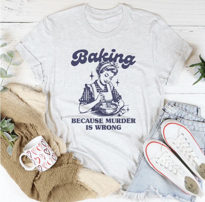 Baking Because Murder Is Wrong T-Shirt