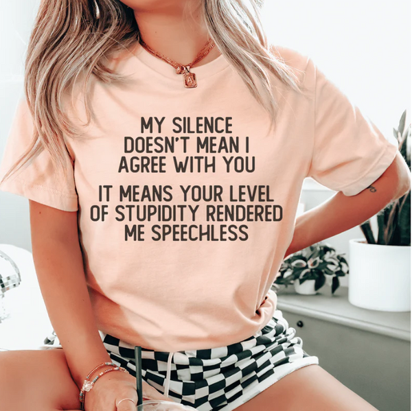 My Silence Doesn't Mean I Agree With You T-Shirt
