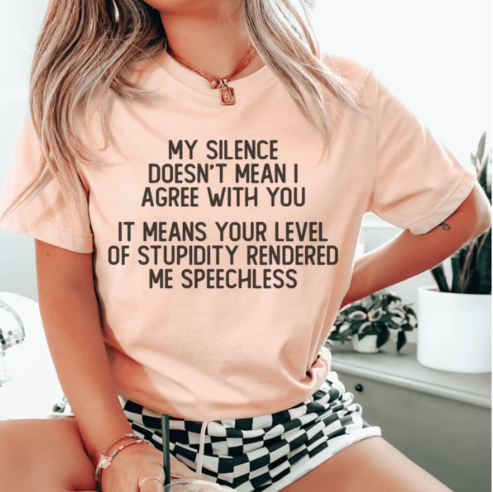 My Silence Doesn't Mean I Agree With You T-Shirt