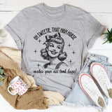 Oh Sweetie That High Horse Makes Your A* Look Huge T-Shirt