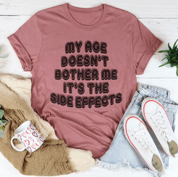 My Age Doesn't Bother Me It's The Side Effects T-Shirt