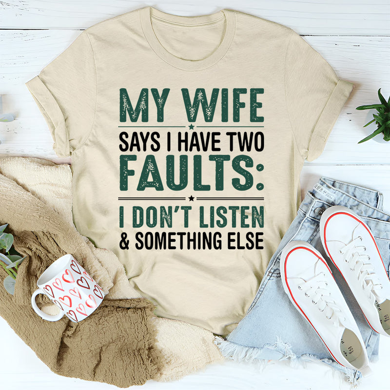 My Wife Says I Have Two Faults I Don't Listen T-Shirt