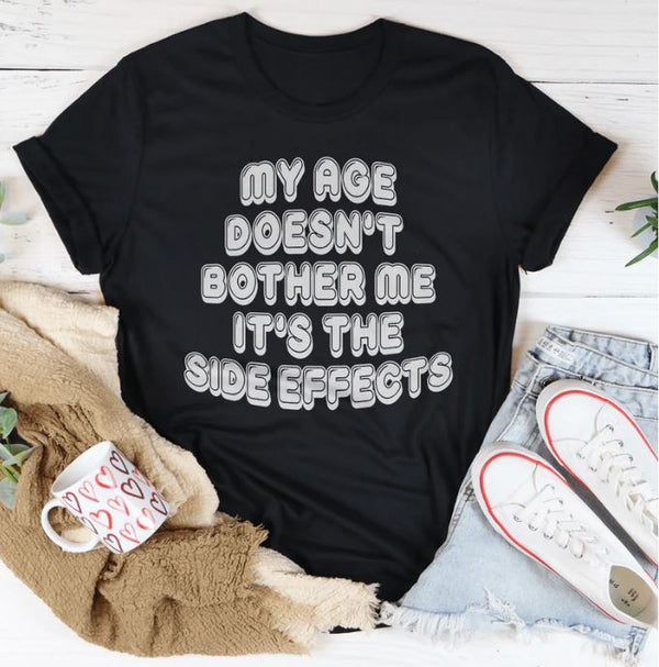My Age Doesn't Bother Me It's The Side Effects T-Shirt