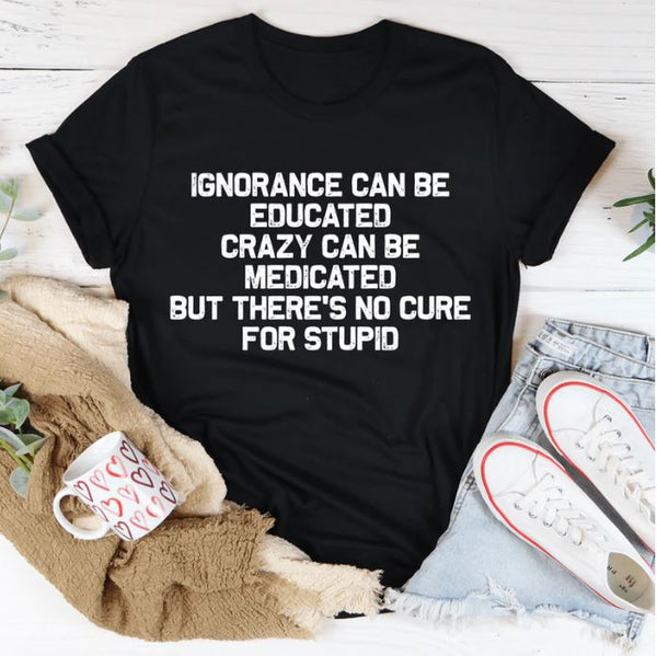 No Cure For Stupid T-Shirt