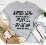 Somedays You Feel Like You're Surrounded by Idiots T-Shirt