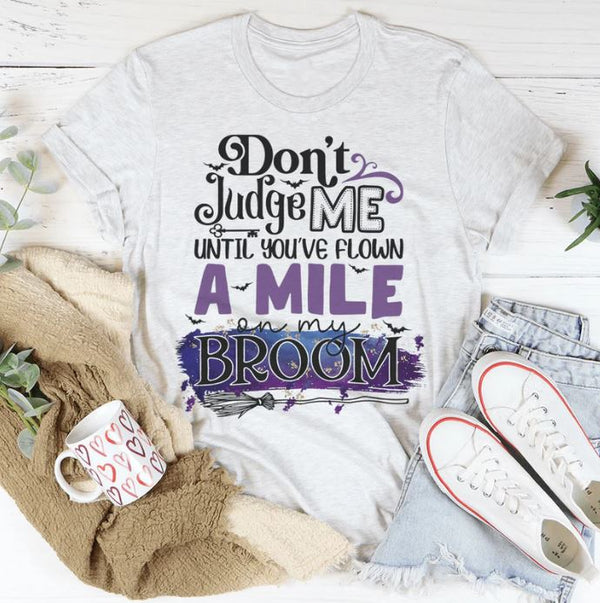 Don't Judge Me Until You've Flown A Mile On My Broom T-Shirt