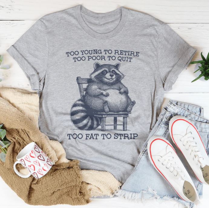 Too Young To Retire Too Poor To Quit Too Fat To Strip T-Shirt