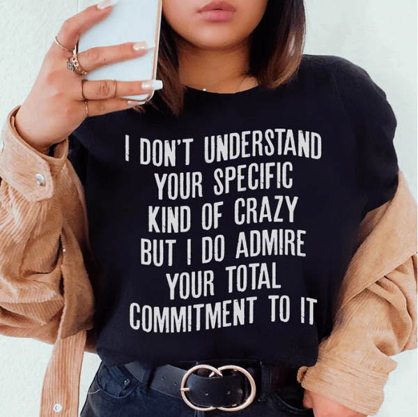 I Don't Understand Your Specific Kind Of Crazy T-Shirt