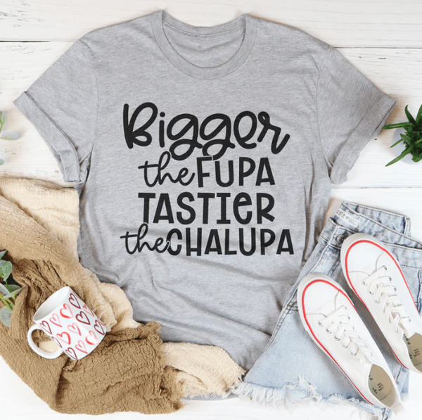 Bigger The Fupa Tastier The Chalupa T-Shirt