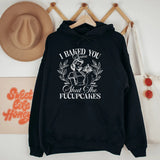 I Baked You Some Shut The Fucupcakes Hoodie
