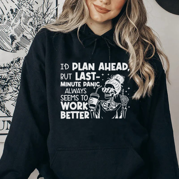 I’d Plan Ahead, But Last-Minute Panic Always Seems to Work Better Hoodie