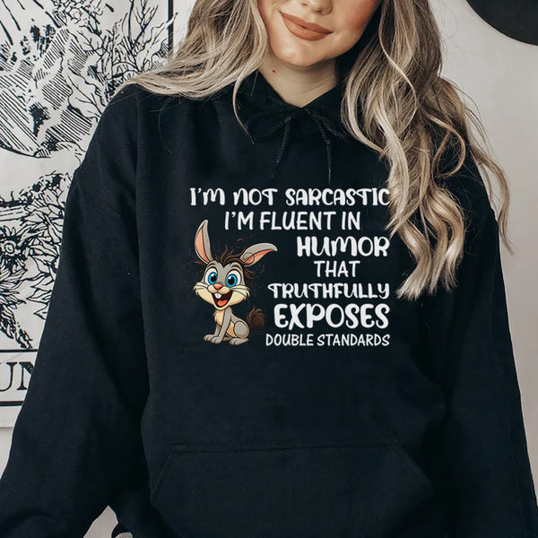 I’m Not Sarcastic, I’m Fluent in Humor That Truthfully Exposes Double Standards Hoodie