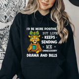 I’d Be More Positive, But Life Keeps Sending Me Unnecessary Drama and Bills Hoodie
